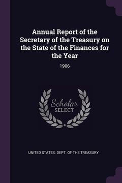 portada Annual Report of the Secretary of the Treasury on the State of the Finances for the Year: 1906