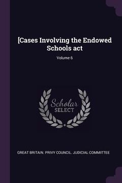 portada [Cases Involving the Endowed Schools act; Volume 6 (en Inglés)