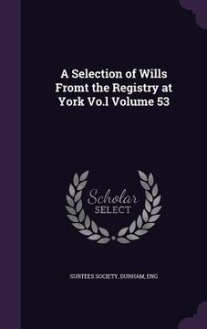 portada A Selection of Wills Fromt the Registry at York Vo.l Volume 53