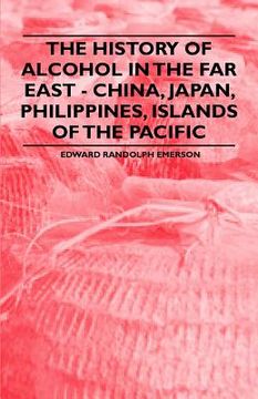 portada the history of alcohol in the far east - china, japan, philippines, islands of the pacific (en Inglés)