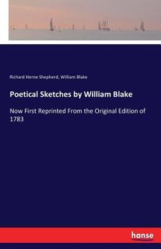 portada Poetical Sketches by William Blake: Now First Reprinted From the Original Edition of 1783 (en Inglés)