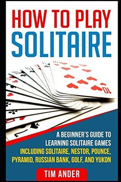 portada How to Play Solitaire: A Beginner's Guide to Learning Solitaire Games Including Solitaire, Nestor, Pounce, Pyramid, Russian Bank, Golf, and y (en Inglés)