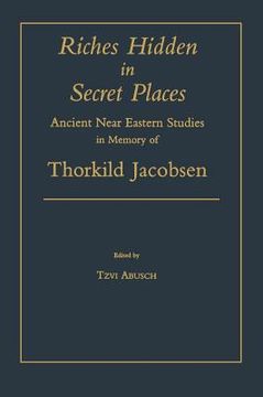portada Riches Hidden in Secret Places: Ancient Near Eastern Studies in Memory of Thorkild Jacobsen (en Inglés)