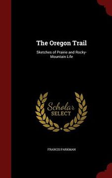 portada The Oregon Trail: Sketches of Prairie and Rocky-Mountain Life (en Inglés)