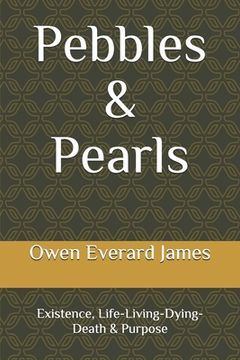 portada Pebbles & Pearls: Existence, Life-Living-Dying-Death & Purpose (en Inglés)