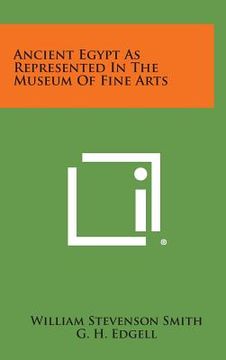 portada Ancient Egypt As Represented In The Museum Of Fine Arts (en Inglés)