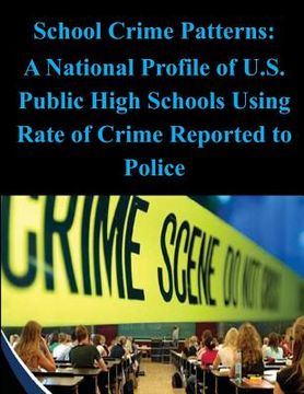 portada School Crime Patterns - A National Profile of U.S. Public High Schools Using Rates of Crime Reported to the Police (en Inglés)