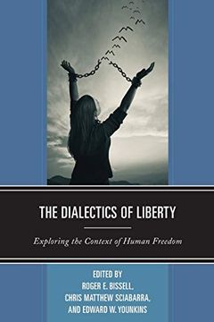 portada The Dialectics of Liberty: Exploring the Context of Human Freedom (Capitalist Thought: Studies in Philosophy, Politics, and Economics) (in English)
