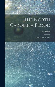 portada The North Carolina Flood: July 14, 15, 16, 1916 (en Inglés)