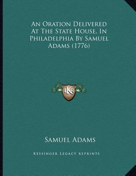 portada an oration delivered at the state house, in philadelphia by samuel adams (1776) (en Inglés)