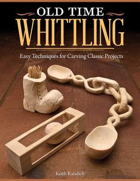 portada Old Time Whittling: Easy Techniques for Carving Classic Projects (en Inglés)