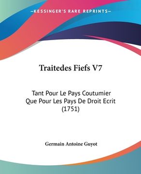 portada Traitedes Fiefs V7: Tant Pour Le Pays Coutumier Que Pour Les Pays De Droit Ecrit (1751) (en Francés)