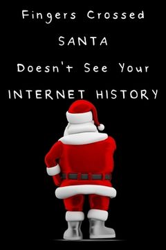 portada Fingers Crossed SANTA Doesn't See Your Internet History: Your internet history and social media records are going to put you top of the naughty list (en Inglés)