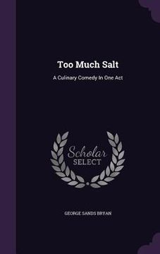 portada Too Much Salt: A Culinary Comedy In One Act