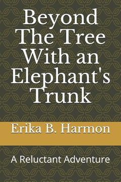 portada Beyond The Tree With an Elephant's Trunk: A Reluctant Adventure (en Inglés)