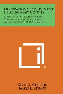 portada Occupational Adjustment in Allegheny County: A Report of an Experiment in Educational and Vocational Guidance of Unemployed Adults (en Inglés)