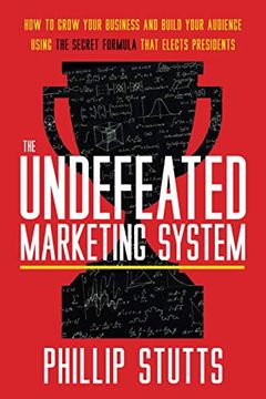 portada The Undefeated Marketing System: How to Grow Your Business and Build Your Audience Using the Secret Formula That Elects Presidents (en Inglés)