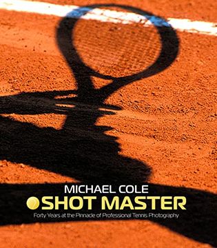 portada Shot Master: Forty Years at the Pinnacle of Professional Tennis Photography, by Michael Cole