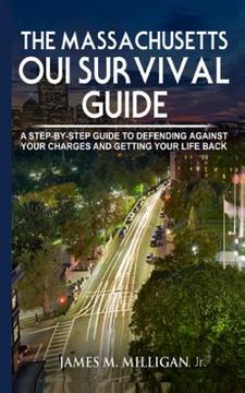 portada The Massachusetts OUI Survival Guide: A Step-By-By Guide To Defending Against Your Charges And Getting Your Life Back (en Inglés)