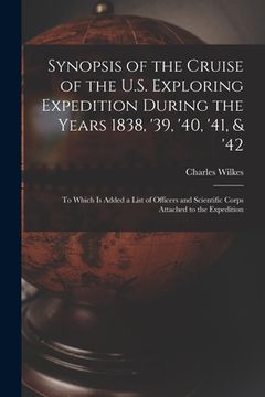 portada Synopsis of the Cruise of the U.S. Exploring Expedition During the Years 1838, '39, '40, '41, & '42 [microform]: to Which is Added a List of Officers (in English)