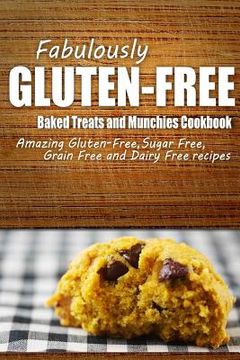 portada Fabulously Gluten-Free - Baked Treats and Munchies Cookbook: Yummy Gluten-Free Ideas for Celiac Disease and Gluten Sensitivity (en Inglés)