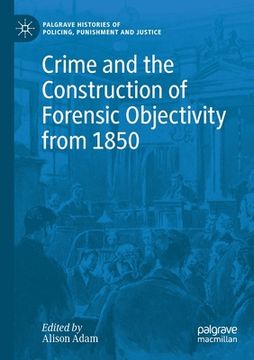 portada Crime and the Construction of Forensic Objectivity from 1850 (en Inglés)