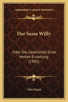 portada Der Susse Willy: Oder Die Geschichte Einer Netten Erziehung (1905) (in German)