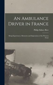 portada An Ambulance Driver in France; Being Experiences, Memories and Impressions of the Western Front (en Inglés)