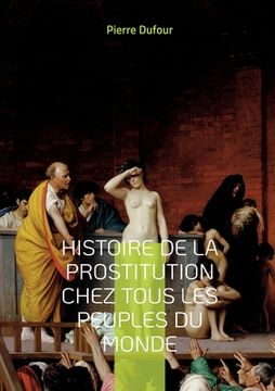 portada Histoire de la prostitution chez tous les peuples du monde: Depuis l'antiquité la plus reculée jusqu'à nos jours Tome 1 (in French)