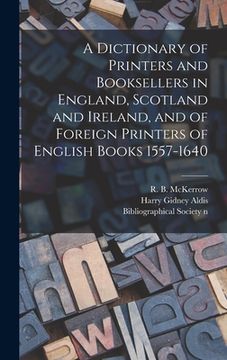 portada A Dictionary of Printers and Booksellers in England, Scotland and Ireland, and of Foreign Printers of English Books 1557-1640 (en Inglés)