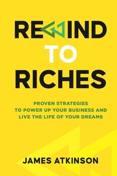 portada Rewind To Riches: Proven Strategies to Power Up Your Business and Live the Life of Your Dreams (en Inglés)