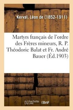 portada Deux Martyrs Français de l'Ordre Des Frères Mineurs: Le R. P. Théodoric Balat Et Le Fr. André Bauer (en Francés)