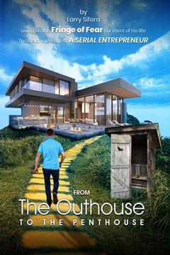 portada From the Outhouse to the Penthouse: The life and lessons of a Serial Entrepreneur. (en Inglés)