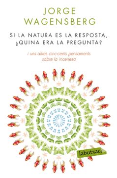 portada Si la Natura és la Resposta,¿ Quina era la Pregunta? I uns Altres Cinc-Cents Pensaments Sobre la Incertesa (Labutxaca) (en Catalán)