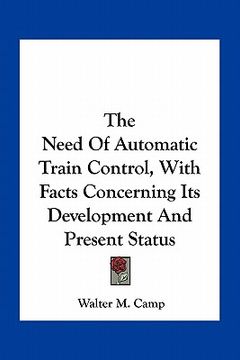 portada the need of automatic train control, with facts concerning its development and present status (en Inglés)