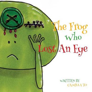 portada The Frog Who Lost An Eye: This is a story about a frog and his unfortunate encounters.