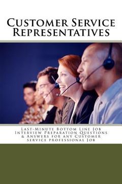 portada Customer Service Representatives: Last-Minute Bottom Line Job Interview Preparation Questions & Answers for any Customer service professional Job (en Inglés)