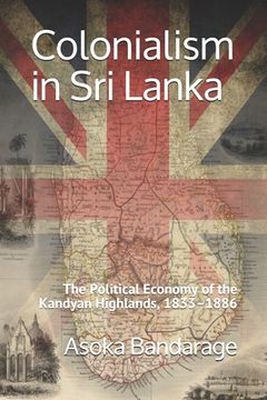 portada Colonialism in Sri Lanka: The Political Economy of the Kandyan Highlands, 1833-1886 (en Inglés)