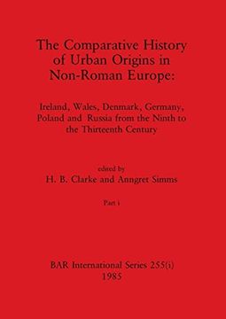 portada The Comparative History of Urban Origins in Non-Roman Europe, Part i: Ireland, Wales, Denmark, Germany, Poland and Russia From the Ninth to the Thirteenth Century (Bar International) (en Inglés)