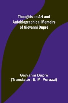 portada Thoughts on Art and Autobiographical Memoirs of Giovanni Duprè
