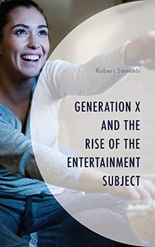 portada Generation x and the Rise of the Entertainment Subject (Generation x: Studies in Culture, Demographics, and Media Representation) (in English)