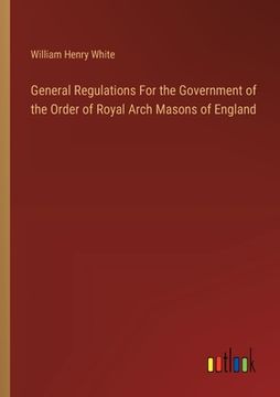 portada General Regulations For the Government of the Order of Royal Arch Masons of England (en Inglés)