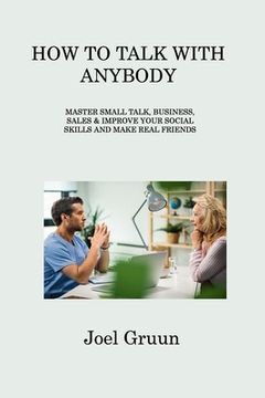 portada How to Talk with Anybody: Master Small Talk, Business, Sales & Improve Your Social Skills and Make Real Friends (in English)