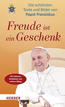 portada Freude Ist Ein Geschenk: Die Schonsten Texte Und Bilder Des Papstes (en Alemán)