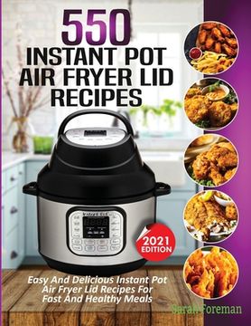 portada 550 Instant Pot Air Fryer Lid Recipes Cookbook: Easy & Delicious Instant Pot Air Fryer Lid Recipes For Fast And Healthy Meals (en Inglés)