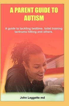 portada A Parent Guide to Autism: A guide to tackling bedtime, toilet training, tantrums hitting and others (en Inglés)