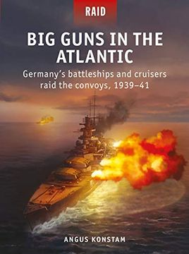 portada Big Guns in the Atlantic: Germany’S Battleships and Cruisers Raid the Convoys, 1939–41 (in English)