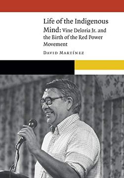 portada Life of the Indigenous Mind: Vine Deloria jr. And the Birth of the red Power Movement (New Visions in Native American and Indigenous Studies) (en Inglés)