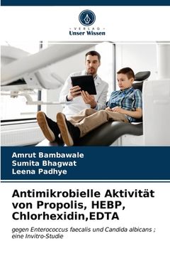 portada Antimikrobielle Aktivität von Propolis, HEBP, Chlorhexidin, EDTA (en Alemán)