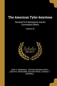 portada The American Tyler-keystone: Devoted To Freemasonry And Its Concerdant Others; Volume 23 (en Inglés)